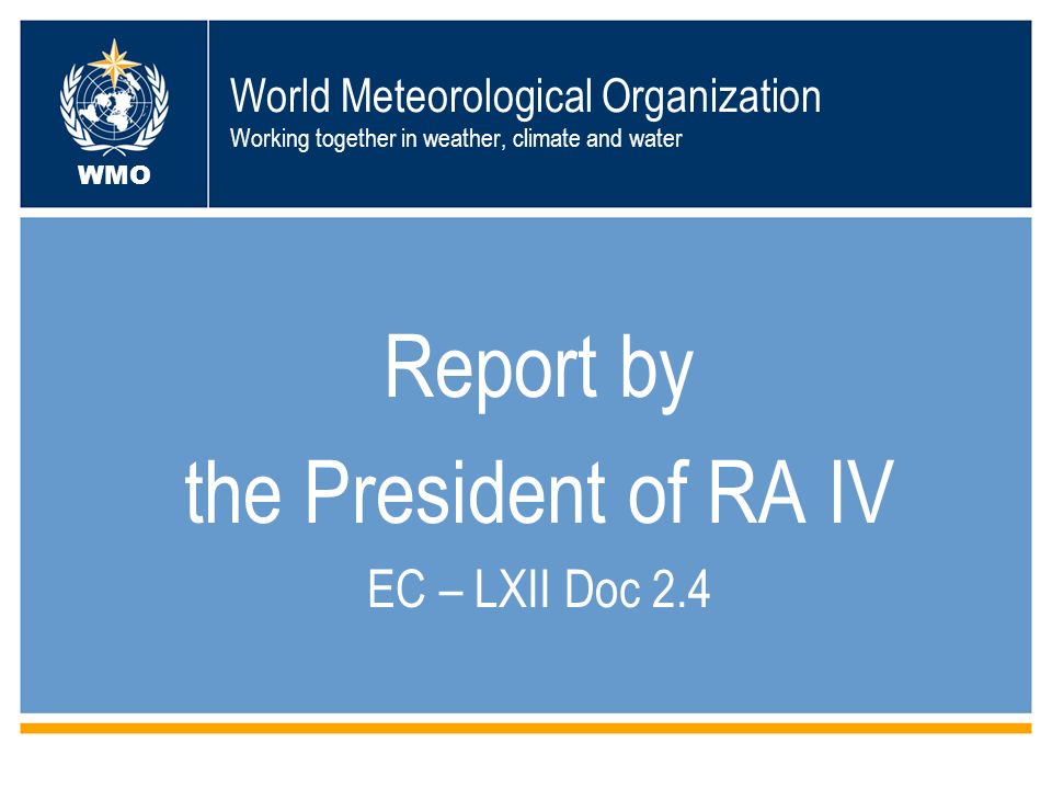 World Meteorological Organization Working together in weather, climate and water Report by the President of RA IV EC – LXII Doc 2.4 WMO