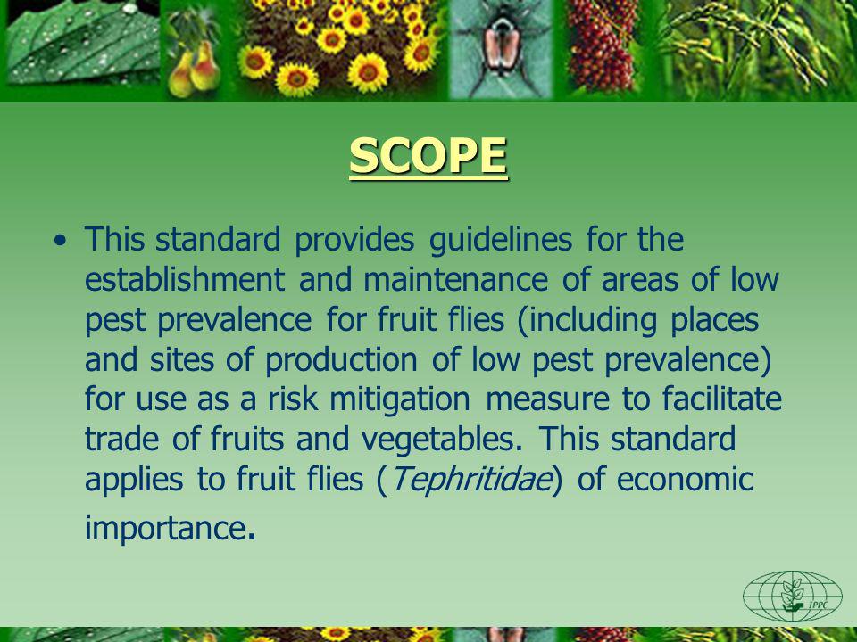 SCOPE This standard provides guidelines for the establishment and maintenance of areas of low pest prevalence for fruit flies (including places and sites of production of low pest prevalence) for use as a risk mitigation measure to facilitate trade of fruits and vegetables.