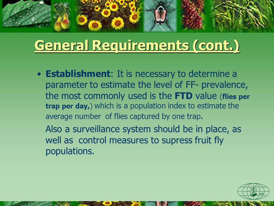 General Requirements (cont.) Establishment: It is necessary to determine a parameter to estimate the level of FF- prevalence, the most commonly used is the FTD value (flies per trap per day,) which is a population index to estimate the average number of flies captured by one trap.