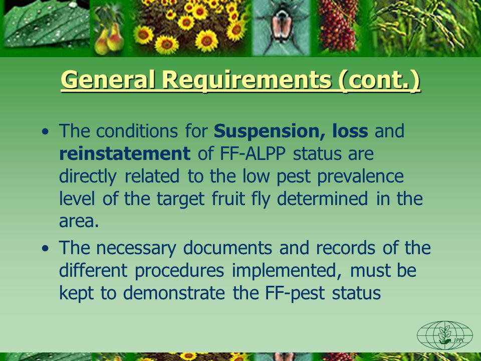 General Requirements (cont.) The conditions for Suspension, loss and reinstatement of FF-ALPP status are directly related to the low pest prevalence level of the target fruit fly determined in the area.