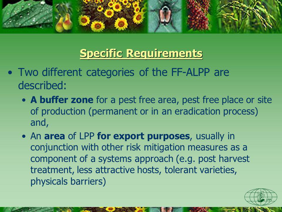 Specific Requirements Two different categories of the FF-ALPP are described: A buffer zone for a pest free area, pest free place or site of production (permanent or in an eradication process) and, An area of LPP for export purposes, usually in conjunction with other risk mitigation measures as a component of a systems approach (e.g.