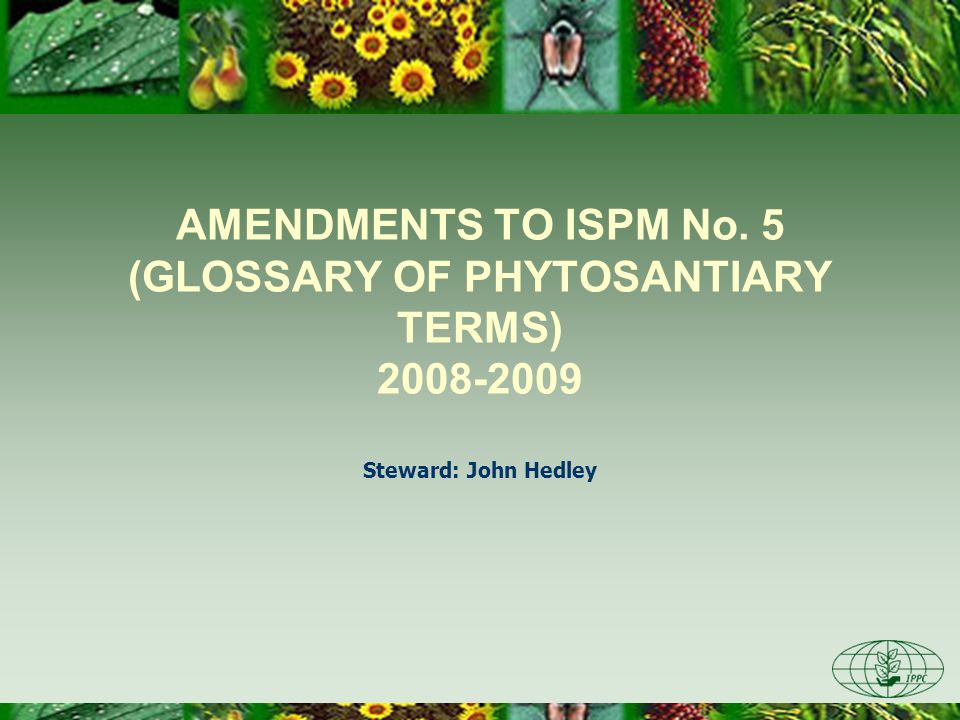 AMENDMENTS TO ISPM No. 5 (GLOSSARY OF PHYTOSANTIARY TERMS) Steward: John Hedley