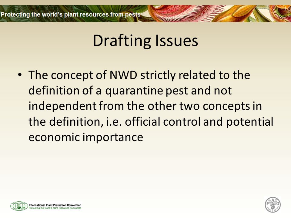 Drafting Issues The concept of NWD strictly related to the definition of a quarantine pest and not independent from the other two concepts in the definition, i.e.