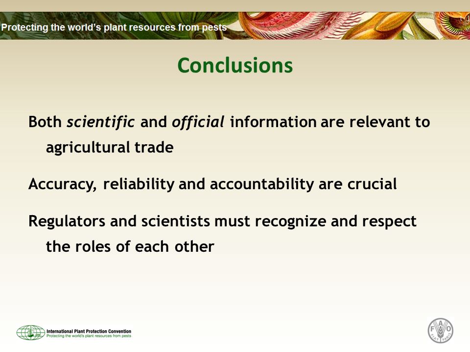 Conclusions Both scientific and official information are relevant to agricultural trade Accuracy, reliability and accountability are crucial Regulators and scientists must recognize and respect the roles of each other