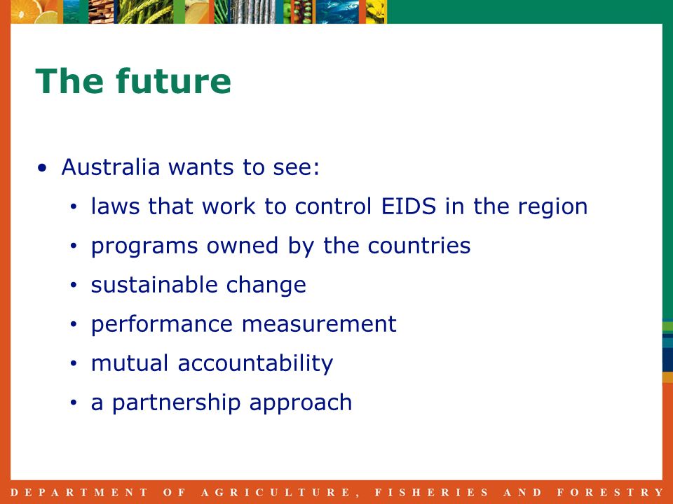 The future Australia wants to see: laws that work to control EIDS in the region programs owned by the countries sustainable change performance measurement mutual accountability a partnership approach
