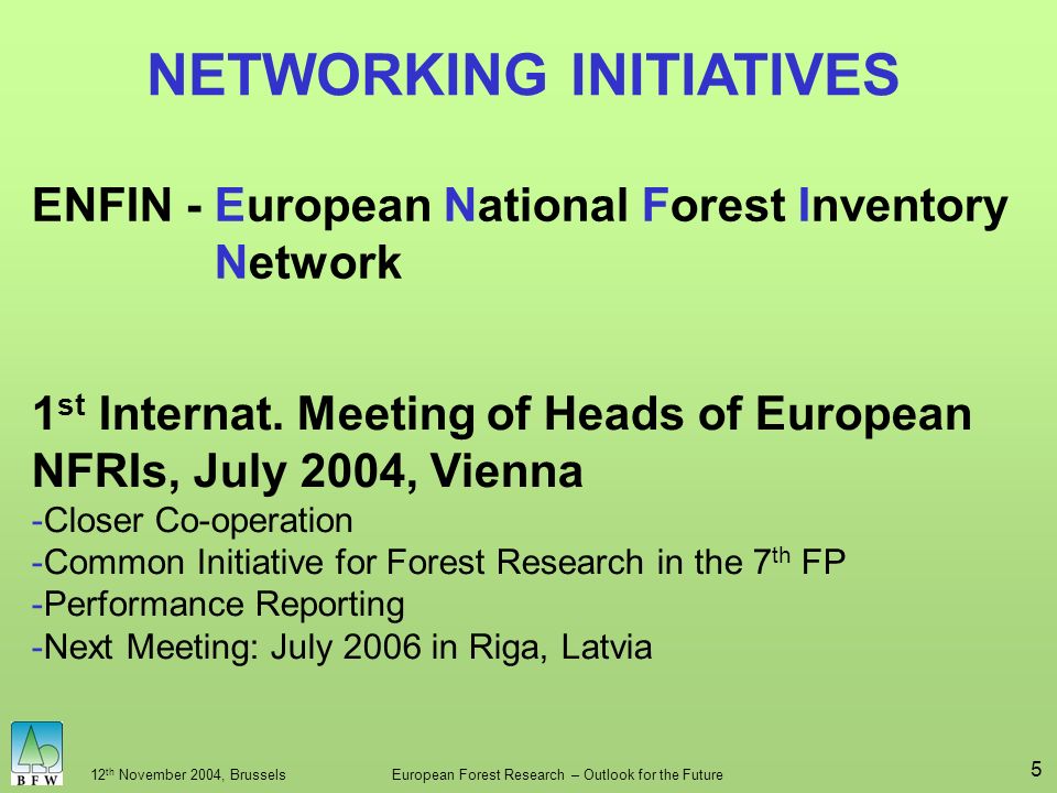 12 th November 2004, BrusselsEuropean Forest Research – Outlook for the Future 5 ENFIN - European National Forest Inventory Network NETWORKING INITIATIVES 1 st Internat.