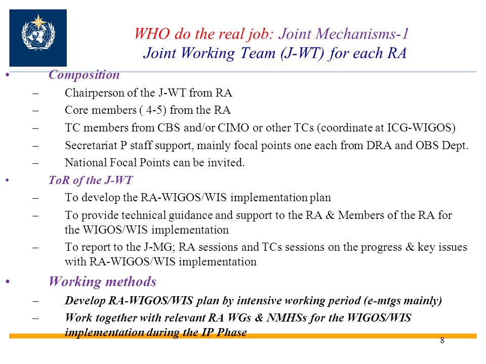8 WHO do the real job: Joint Mechanisms-1 Joint Working Team (J-WT) for each RA Composition –Chairperson of the J-WT from RA –Core members ( 4-5) from the RA –TC members from CBS and/or CIMO or other TCs (coordinate at ICG-WIGOS) –Secretariat P staff support, mainly focal points one each from DRA and OBS Dept.