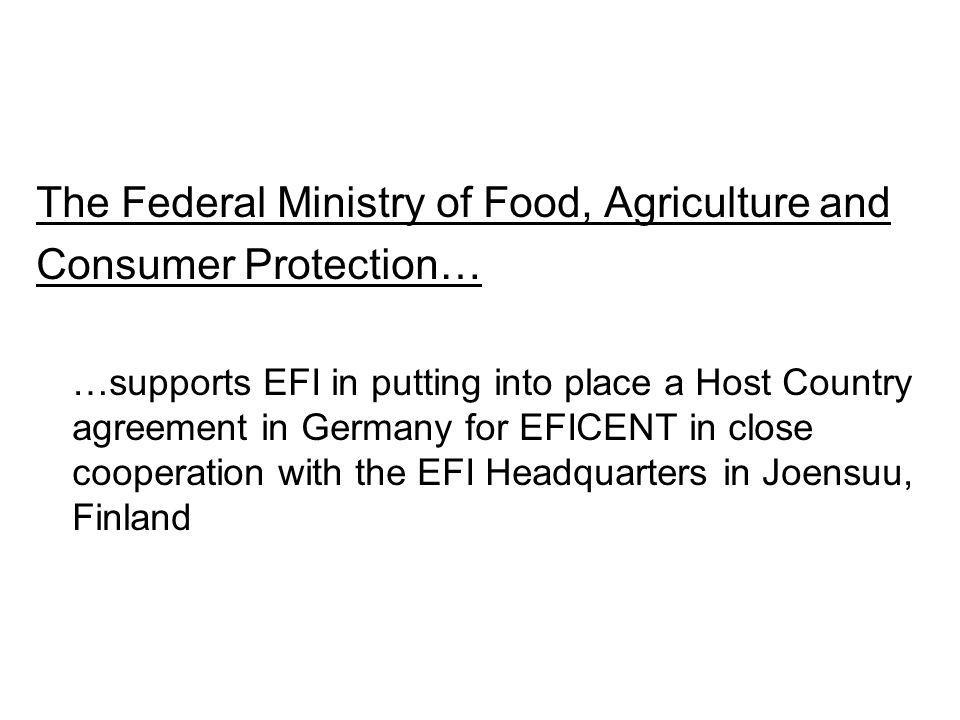 The Federal Ministry of Food, Agriculture and Consumer Protection… …supports EFI in putting into place a Host Country agreement in Germany for EFICENT in close cooperation with the EFI Headquarters in Joensuu, Finland