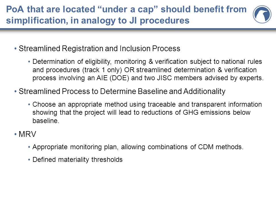 PoA that are located under a cap should benefit from simplification, in analogy to JI procedures Streamlined Registration and Inclusion Process Determination of eligibility, monitoring & verification subject to national rules and procedures (track 1 only) OR streamlined determination & verification process involving an AIE (DOE) and two JISC members advised by experts.