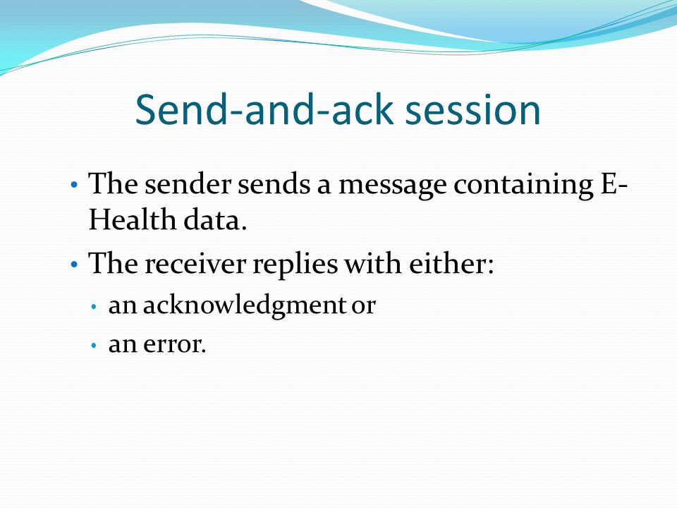 Send-and-ack session The sender sends a message containing E- Health data.