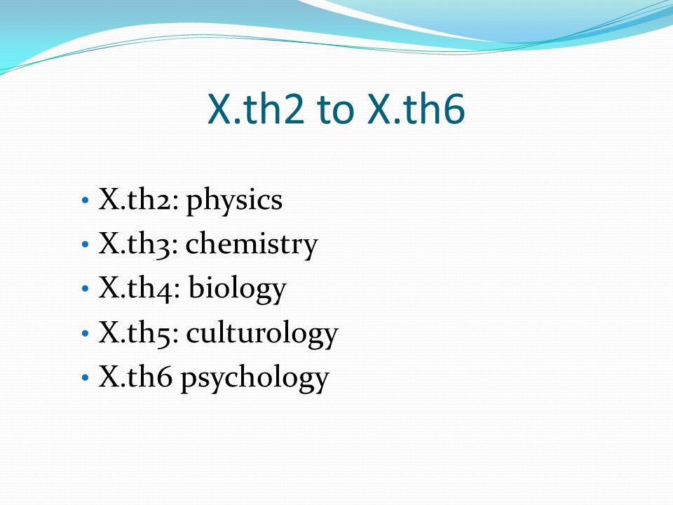 X.th2 to X.th6 X.th2: physics X.th3: chemistry X.th4: biology X.th5: culturology X.th6 psychology