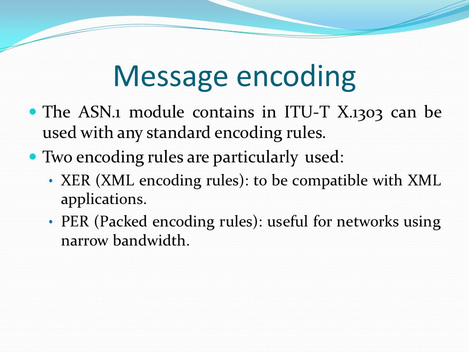 Message encoding The ASN.1 module contains in ITU-T X.1303 can be used with any standard encoding rules.