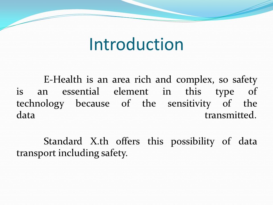 Introduction E-Health is an area rich and complex, so safety is an essential element in this type of technology because of the sensitivity of the data transmitted.