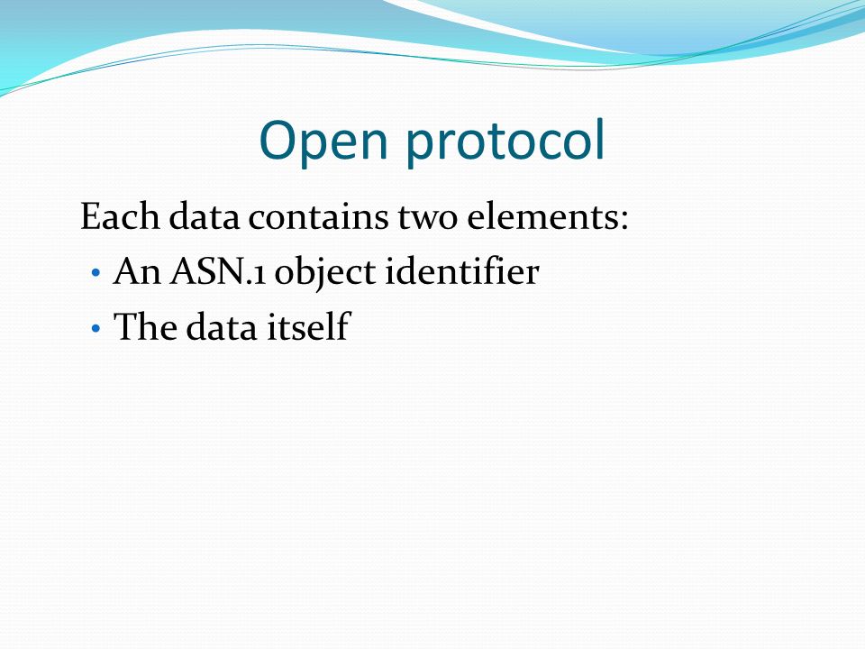 Open protocol Each data contains two elements: An ASN.1 object identifier The data itself