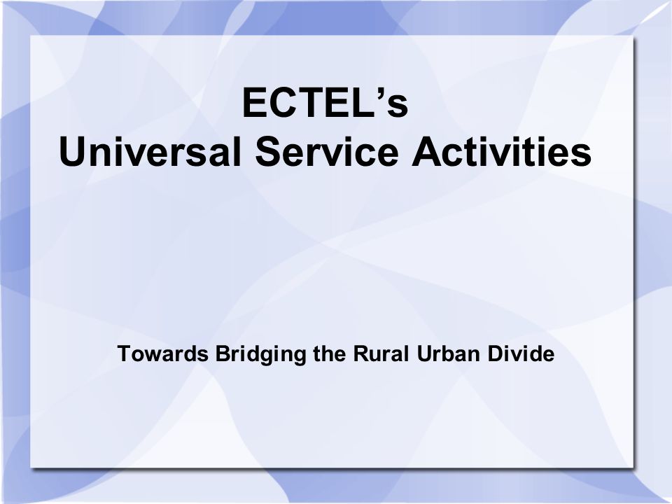 ECTELs Universal Service Activities Towards Bridging the Rural Urban Divide