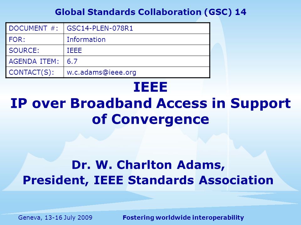 Fostering worldwide interoperabilityGeneva, July 2009 IEEE IP over Broadband Access in Support of Convergence Dr.