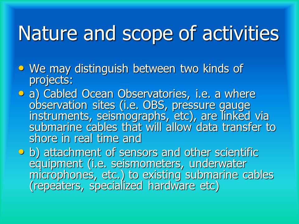 Nature and scope of activities We may distinguish between two kinds of projects: We may distinguish between two kinds of projects: a) Cabled Ocean Observatories, i.e.