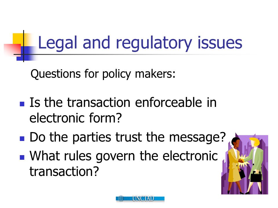 Legal and regulatory issues Is the transaction enforceable in electronic form.