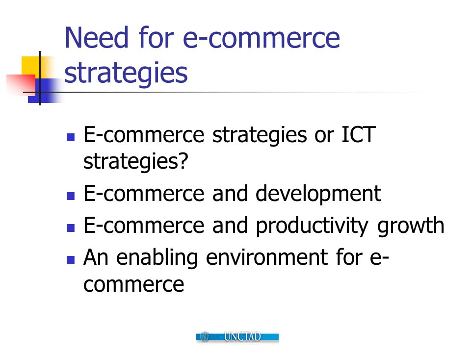 Need for e-commerce strategies E-commerce strategies or ICT strategies.