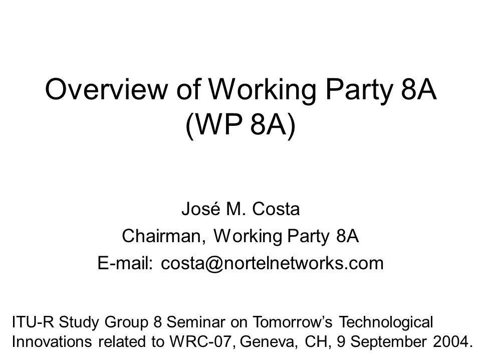 Overview of Working Party 8A (WP 8A) José M.