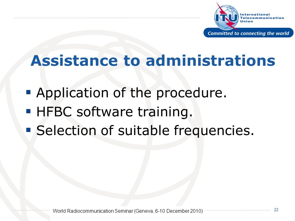 World Radiocommunication Seminar (Geneva, 6-10 December 2010) 22 Assistance to administrations Application of the procedure.
