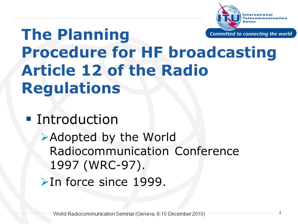 World Radiocommunication Seminar (Geneva, 6-10 December 2010) 4 The Planning Procedure for HF broadcasting Article 12 of the Radio Regulations Introduction Adopted by the World Radiocommunication Conference 1997 (WRC-97).
