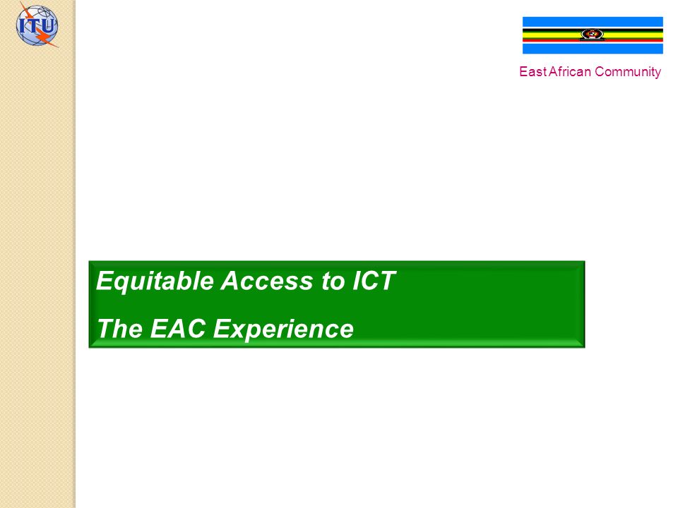 Equitable Access to ICT The EAC Experience East African Community