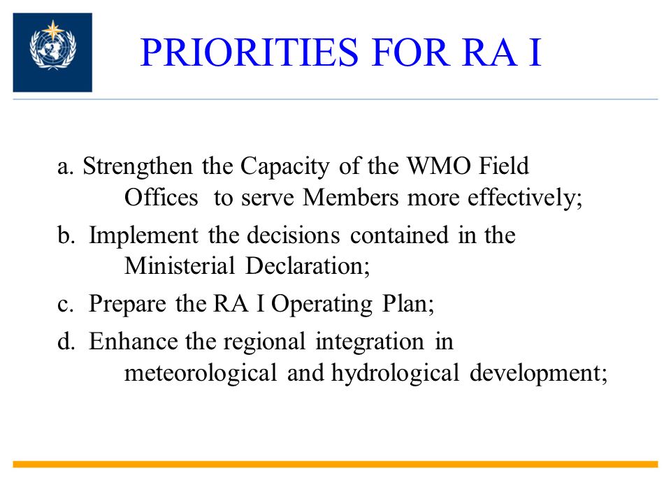 PRIORITIES FOR RA I a.Strengthen the Capacity of the WMO Field Offices to serve Members more effectively; b.