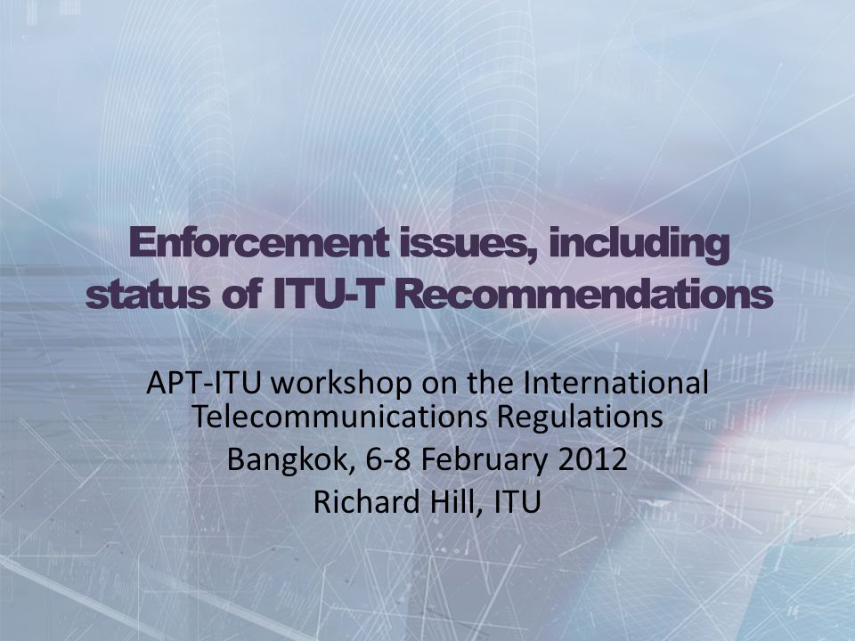Enforcement issues, including status of ITU-T Recommendations APT-ITU workshop on the International Telecommunications Regulations Bangkok, 6-8 February 2012 Richard Hill, ITU