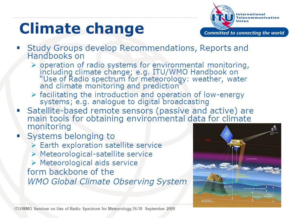 ITU/WMO Seminar on Use of Radio Spectrum for Meteorology,16-18 September 2009 Climate change Study Groups develop Recommendations, Reports and Handbooks on operation of radio systems for environmental monitoring, including climate change; e.g.