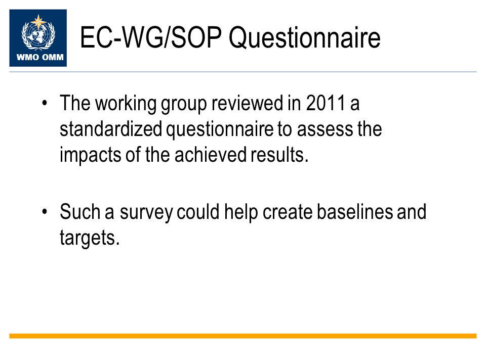 WMO OMM EC-WG/SOP Questionnaire The working group reviewed in 2011 a standardized questionnaire to assess the impacts of the achieved results.