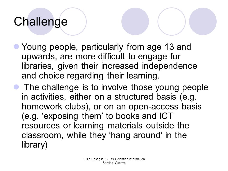 Challenge Young people, particularly from age 13 and upwards, are more difficult to engage for libraries, given their increased independence and choice regarding their learning.