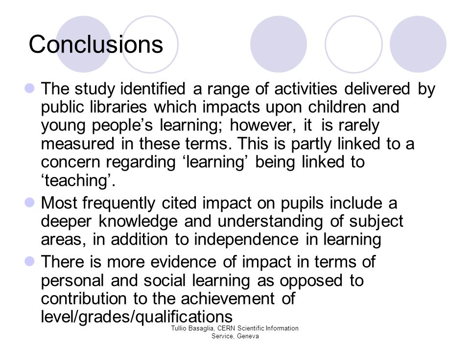 Conclusions The study identified a range of activities delivered by public libraries which impacts upon children and young peoples learning; however, it is rarely measured in these terms.