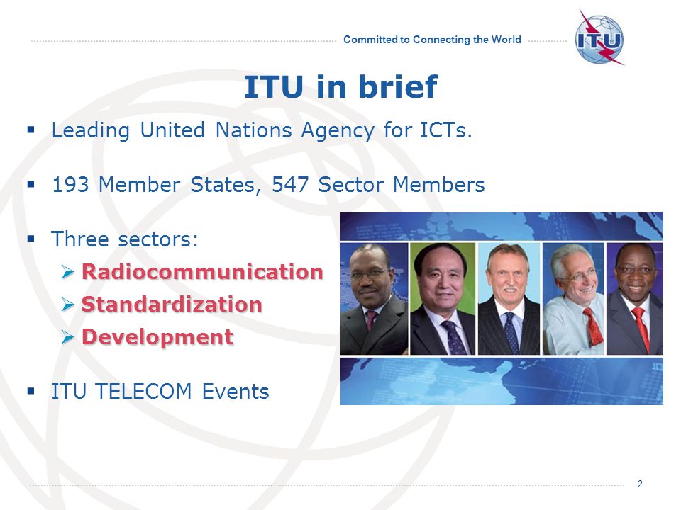 Committed to Connecting the World 2 ITU in brief Leading United Nations Agency for ICTs.
