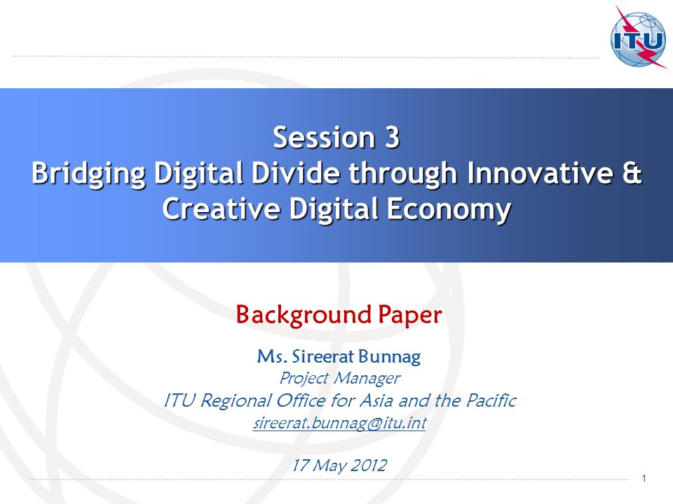 1 Session 3 Bridging Digital Divide through Innovative & Creative Digital Economy Background Paper Ms.