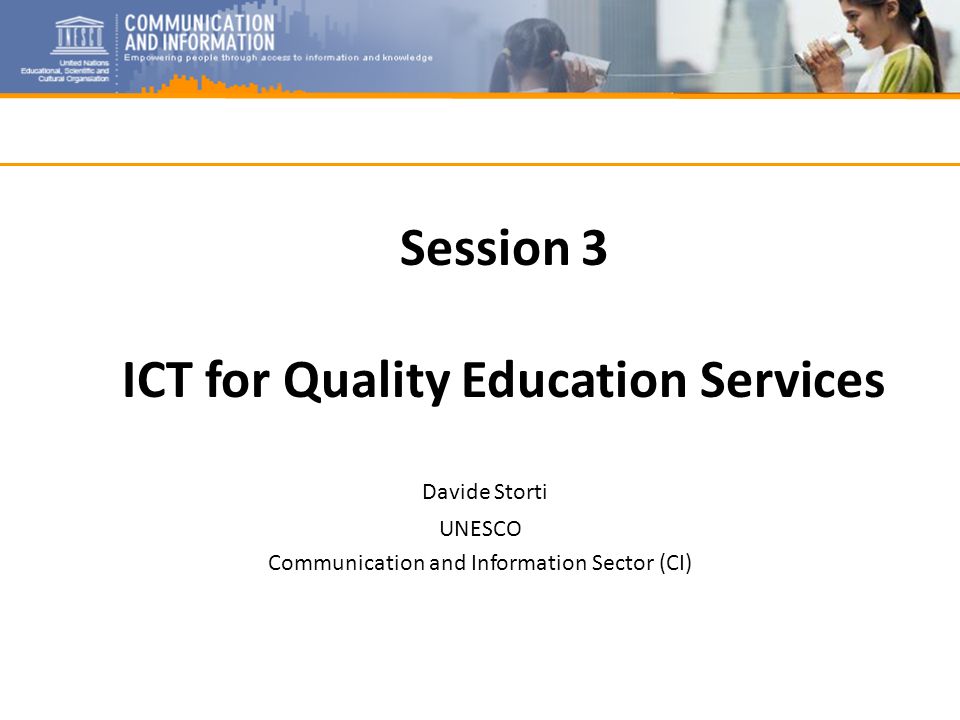 Session 3 ICT for Quality Education Services Davide Storti UNESCO Communication and Information Sector (CI)