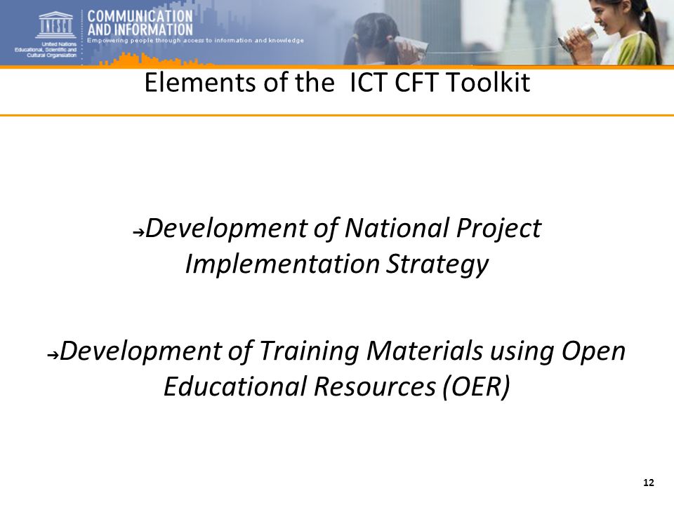 12 Elements of the ICT CFT Toolkit Development of National Project Implementation Strategy Development of Training Materials using Open Educational Resources (OER)