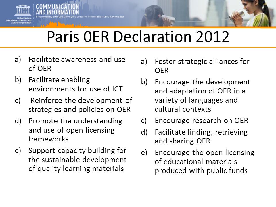 Paris 0ER Declaration 2012 a)Facilitate awareness and use of OER b)Facilitate enabling environments for use of ICT.