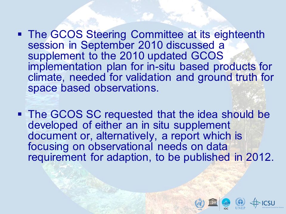 The GCOS Steering Committee at its eighteenth session in September 2010 discussed a supplement to the 2010 updated GCOS implementation plan for in-situ based products for climate, needed for validation and ground truth for space based observations.