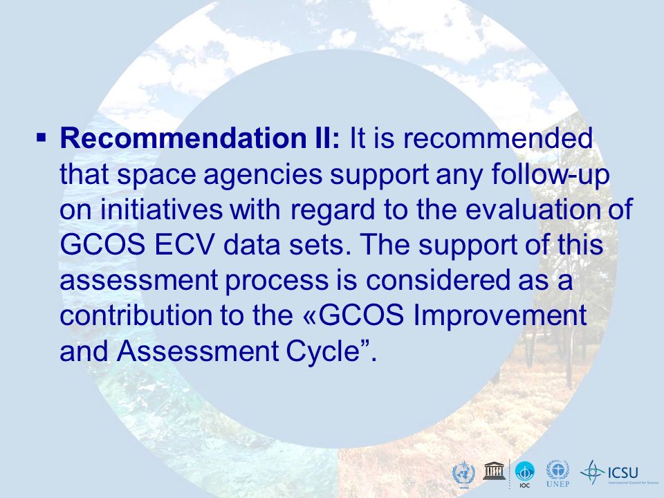 Recommendation II: It is recommended that space agencies support any follow-up on initiatives with regard to the evaluation of GCOS ECV data sets.
