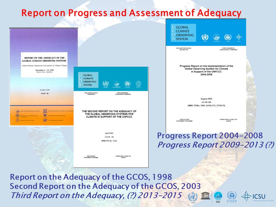 Report on Progress and Assessment of Adequacy Progress Report Progress Report ( ) Report on the Adequacy of the GCOS, 1998 Second Report on the Adequacy of the GCOS, 2003 Third Report on the Adequacy, ( )