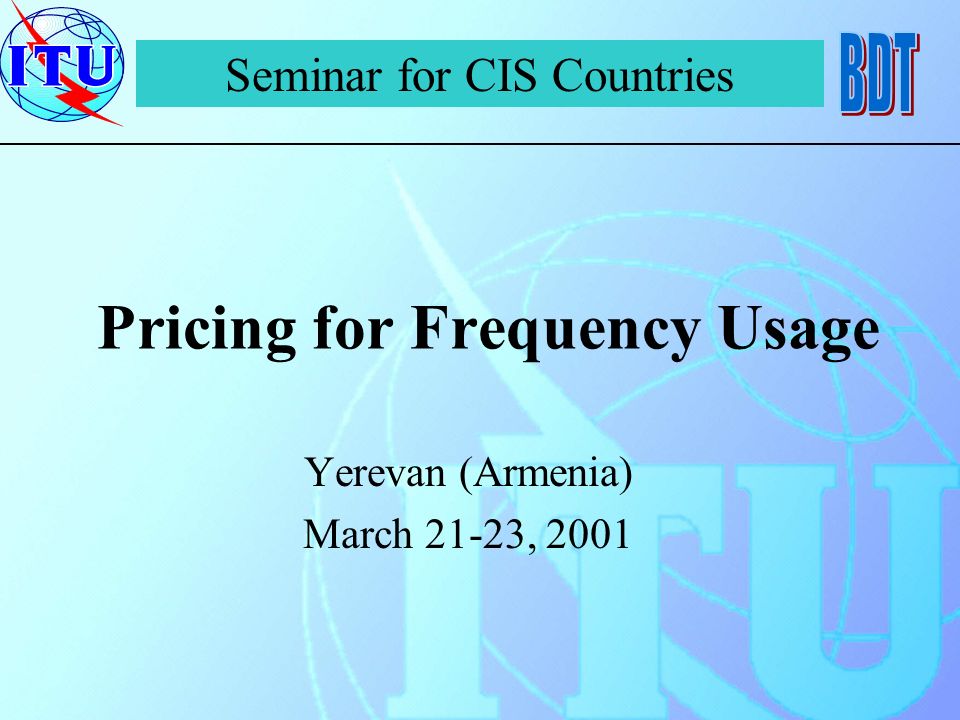 Pricing for Frequency Usage Yerevan (Armenia) March 21-23, 2001 Seminar for CIS Countries