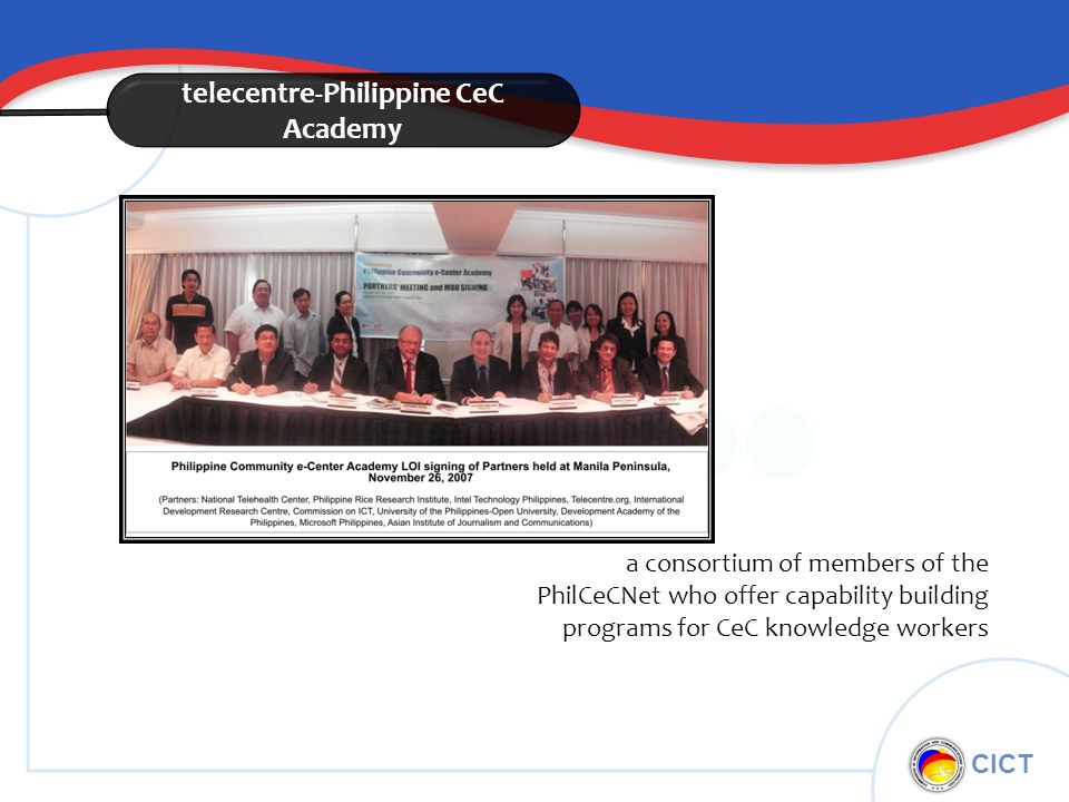 CICT telecentre-Philippine CeC Academy a consortium of members of the PhilCeCNet who offer capability building programs for CeC knowledge workers