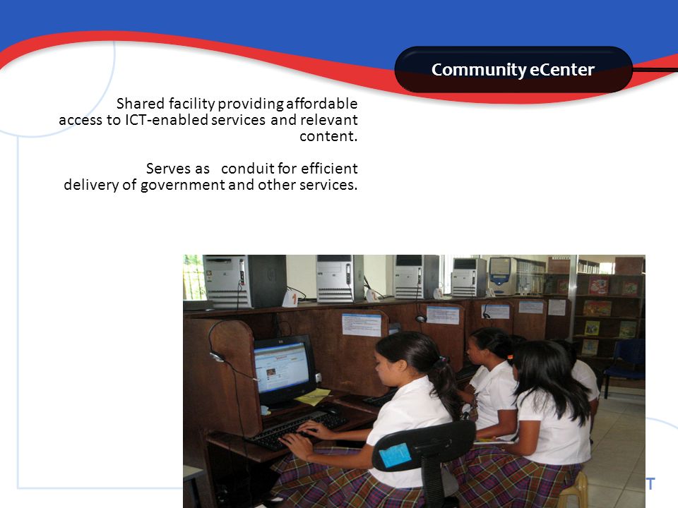 CICT Shared facility providing affordable access to ICT-enabled services and relevant content.
