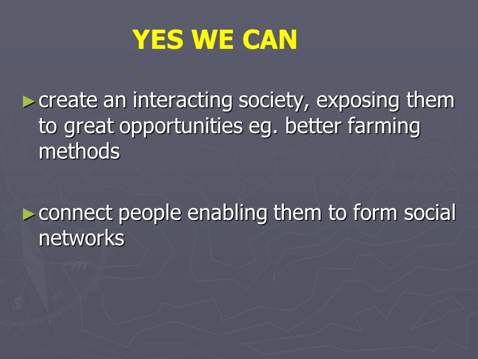 create an interacting society, exposing them to great opportunities eg.
