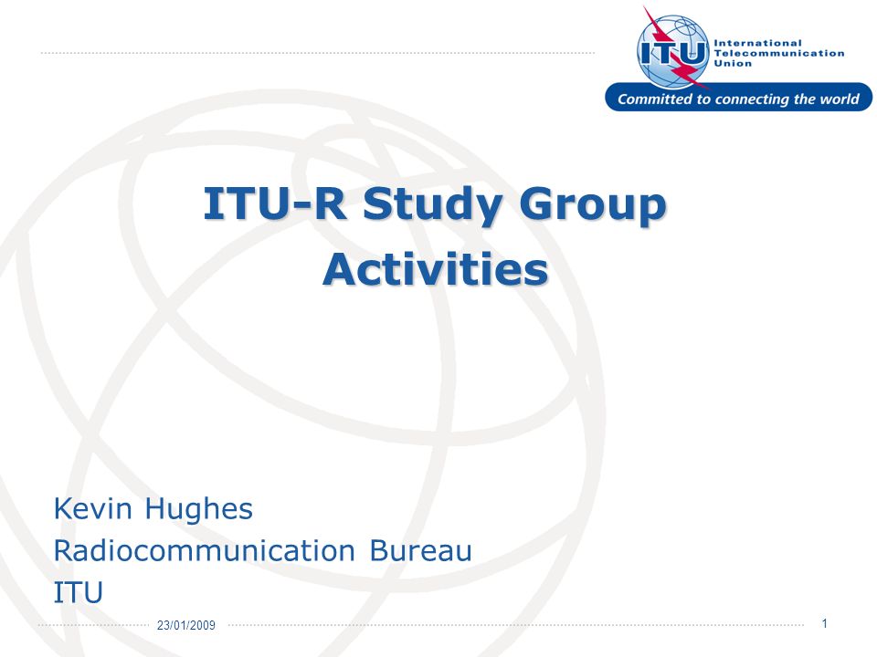 23/01/ ITU-R Study Group Activities Kevin Hughes Radiocommunication Bureau ITU Kevin Hughes Radiocommunication Bureau ITU