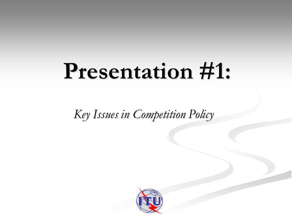 Presentation #1: Key Issues in Competition Policy