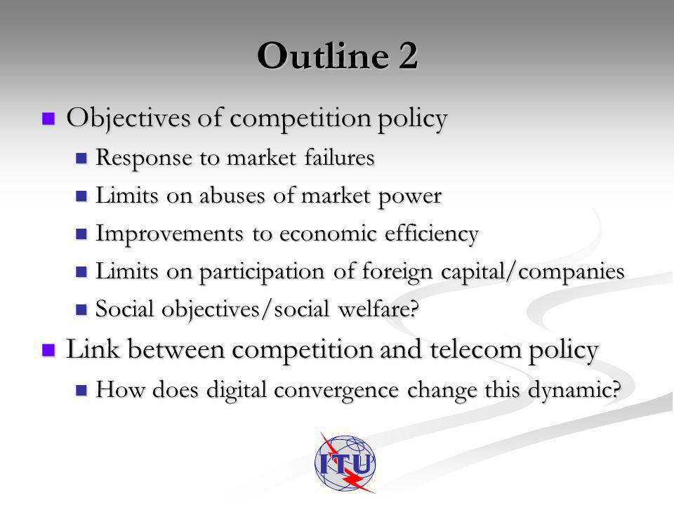 Outline 2 Objectives of competition policy Objectives of competition policy Response to market failures Response to market failures Limits on abuses of market power Limits on abuses of market power Improvements to economic efficiency Improvements to economic efficiency Limits on participation of foreign capital/companies Limits on participation of foreign capital/companies Social objectives/social welfare.