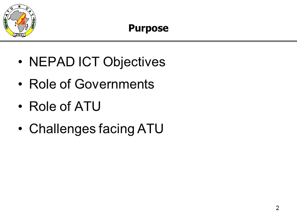 2 Purpose NEPAD ICT Objectives Role of Governments Role of ATU Challenges facing ATU