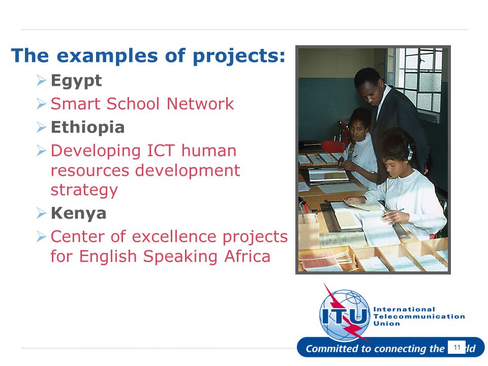 11 The examples of projects: Egypt Smart School Network Ethiopia Developing ICT human resources development strategy Kenya Center of excellence projects for English Speaking Africa